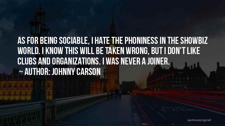 Johnny Carson Quotes: As For Being Sociable, I Hate The Phoniness In The Showbiz World. I Know This Will Be Taken Wrong, But