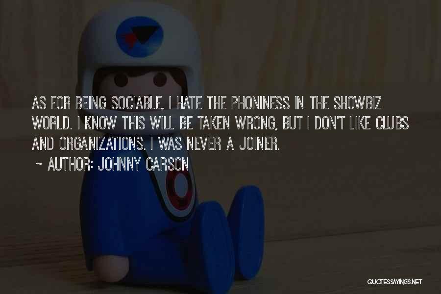 Johnny Carson Quotes: As For Being Sociable, I Hate The Phoniness In The Showbiz World. I Know This Will Be Taken Wrong, But