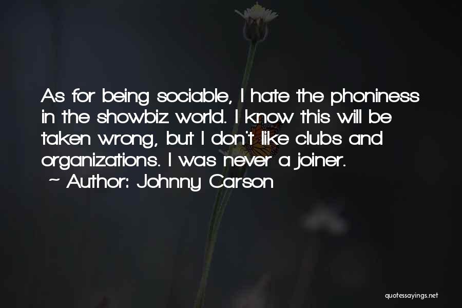 Johnny Carson Quotes: As For Being Sociable, I Hate The Phoniness In The Showbiz World. I Know This Will Be Taken Wrong, But