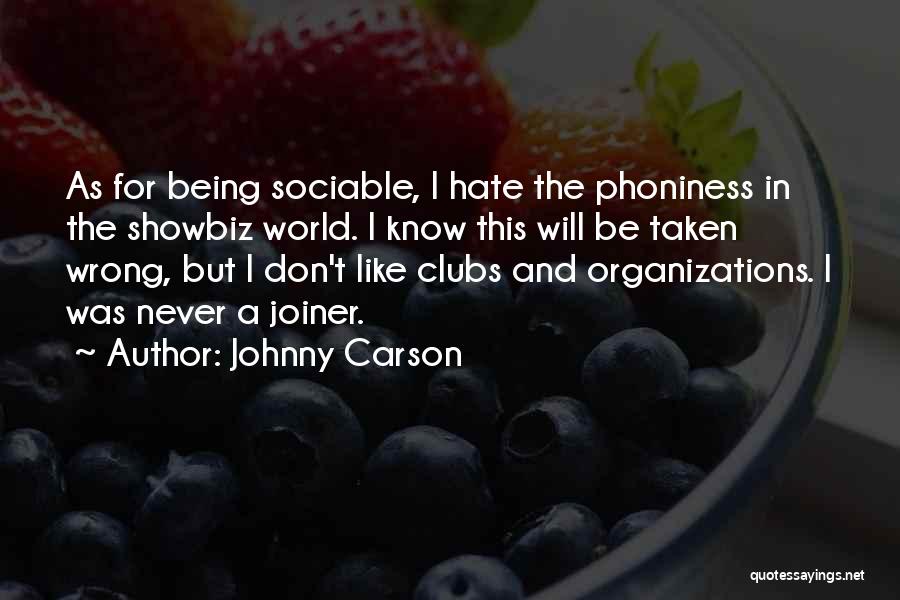 Johnny Carson Quotes: As For Being Sociable, I Hate The Phoniness In The Showbiz World. I Know This Will Be Taken Wrong, But
