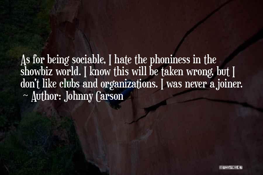 Johnny Carson Quotes: As For Being Sociable, I Hate The Phoniness In The Showbiz World. I Know This Will Be Taken Wrong, But