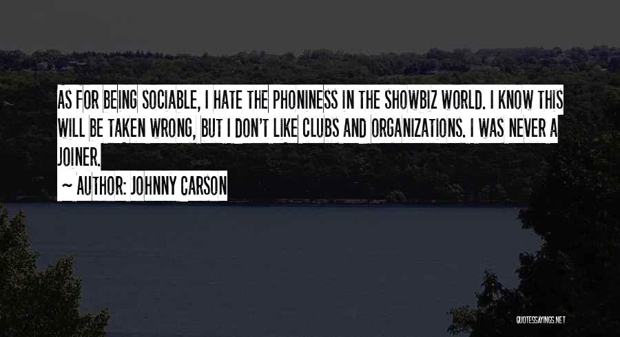 Johnny Carson Quotes: As For Being Sociable, I Hate The Phoniness In The Showbiz World. I Know This Will Be Taken Wrong, But