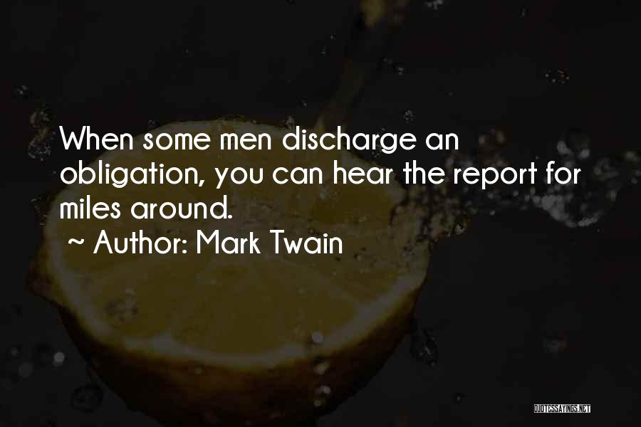 Mark Twain Quotes: When Some Men Discharge An Obligation, You Can Hear The Report For Miles Around.