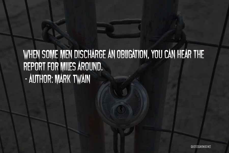 Mark Twain Quotes: When Some Men Discharge An Obligation, You Can Hear The Report For Miles Around.