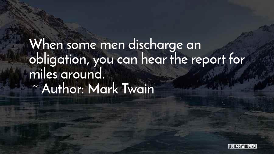 Mark Twain Quotes: When Some Men Discharge An Obligation, You Can Hear The Report For Miles Around.