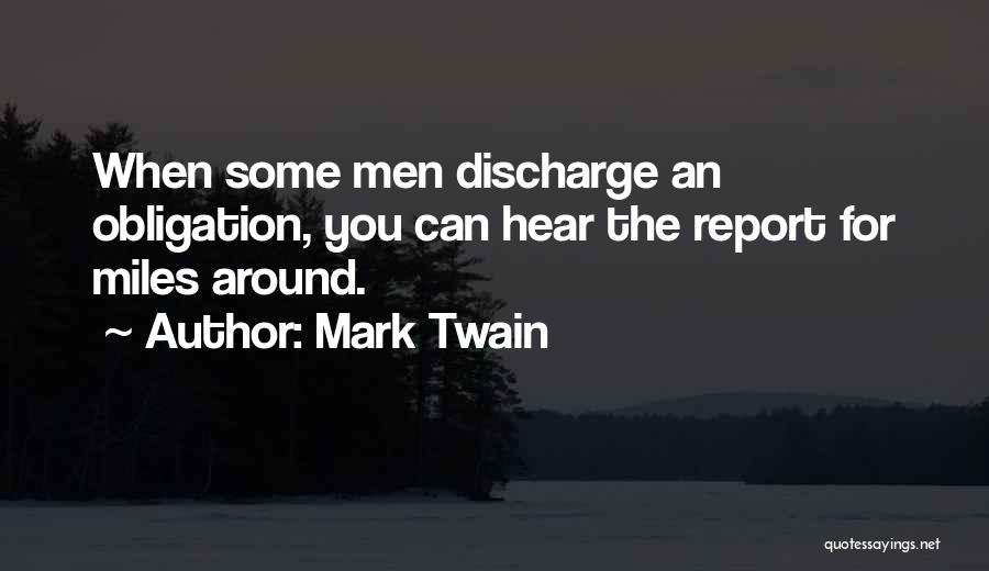 Mark Twain Quotes: When Some Men Discharge An Obligation, You Can Hear The Report For Miles Around.