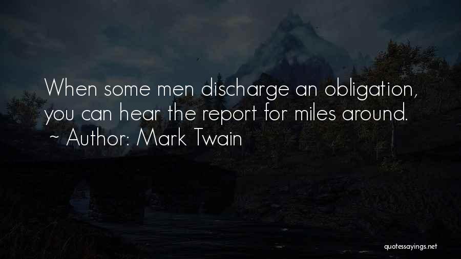 Mark Twain Quotes: When Some Men Discharge An Obligation, You Can Hear The Report For Miles Around.