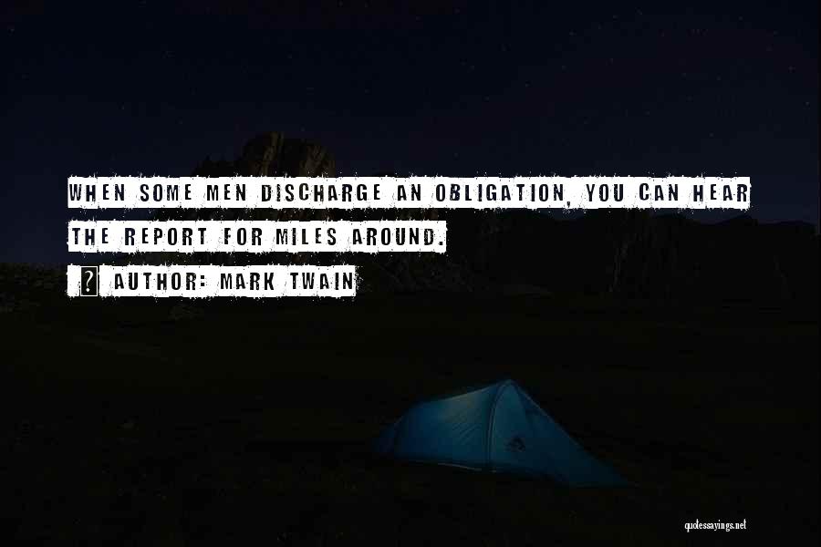 Mark Twain Quotes: When Some Men Discharge An Obligation, You Can Hear The Report For Miles Around.