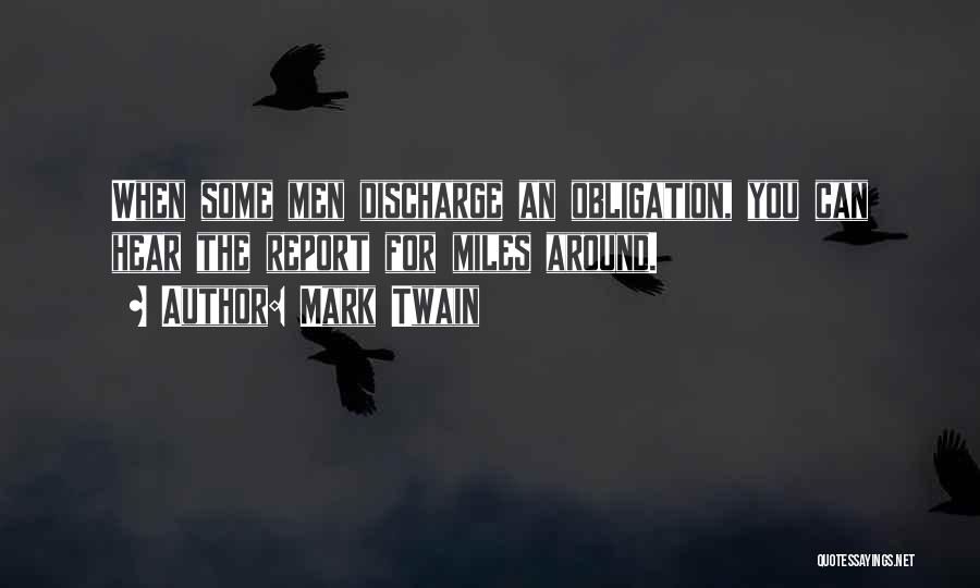 Mark Twain Quotes: When Some Men Discharge An Obligation, You Can Hear The Report For Miles Around.