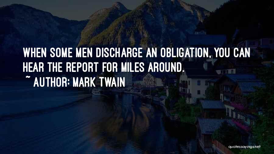 Mark Twain Quotes: When Some Men Discharge An Obligation, You Can Hear The Report For Miles Around.