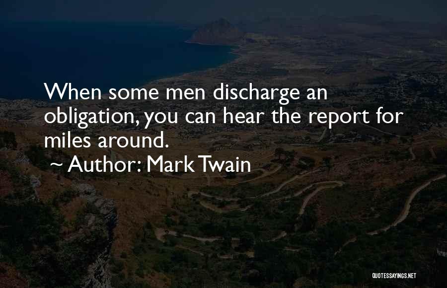 Mark Twain Quotes: When Some Men Discharge An Obligation, You Can Hear The Report For Miles Around.