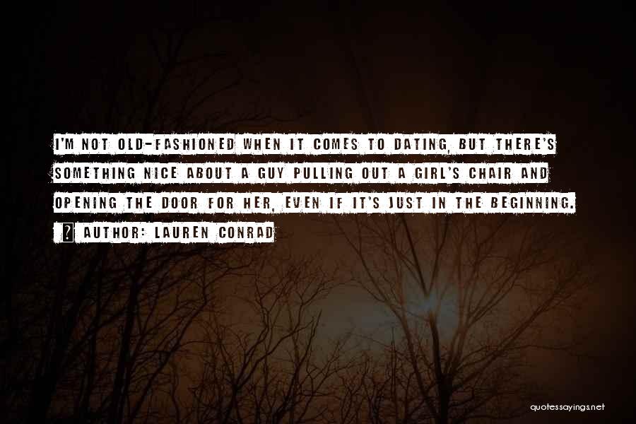 Lauren Conrad Quotes: I'm Not Old-fashioned When It Comes To Dating, But There's Something Nice About A Guy Pulling Out A Girl's Chair