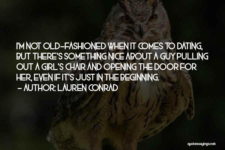 Lauren Conrad Quotes: I'm Not Old-fashioned When It Comes To Dating, But There's Something Nice About A Guy Pulling Out A Girl's Chair