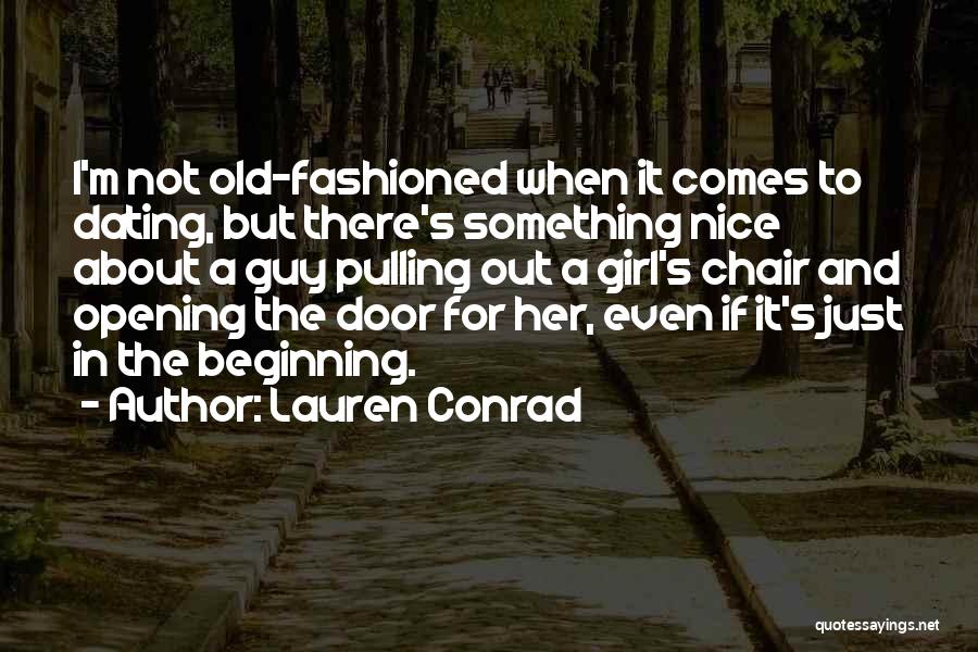 Lauren Conrad Quotes: I'm Not Old-fashioned When It Comes To Dating, But There's Something Nice About A Guy Pulling Out A Girl's Chair