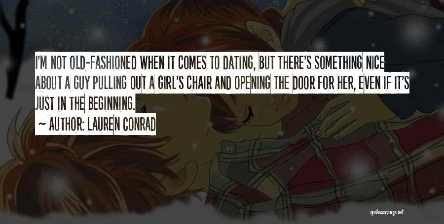 Lauren Conrad Quotes: I'm Not Old-fashioned When It Comes To Dating, But There's Something Nice About A Guy Pulling Out A Girl's Chair