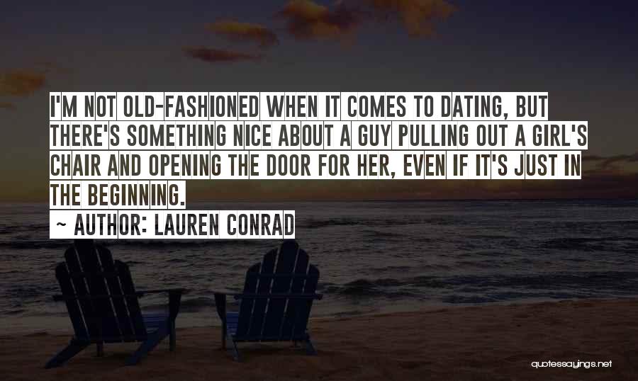 Lauren Conrad Quotes: I'm Not Old-fashioned When It Comes To Dating, But There's Something Nice About A Guy Pulling Out A Girl's Chair