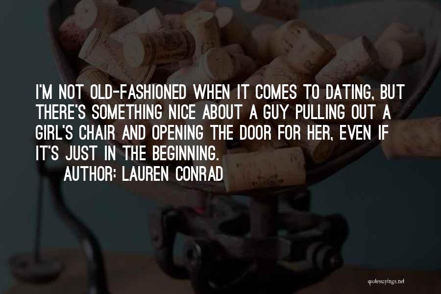 Lauren Conrad Quotes: I'm Not Old-fashioned When It Comes To Dating, But There's Something Nice About A Guy Pulling Out A Girl's Chair