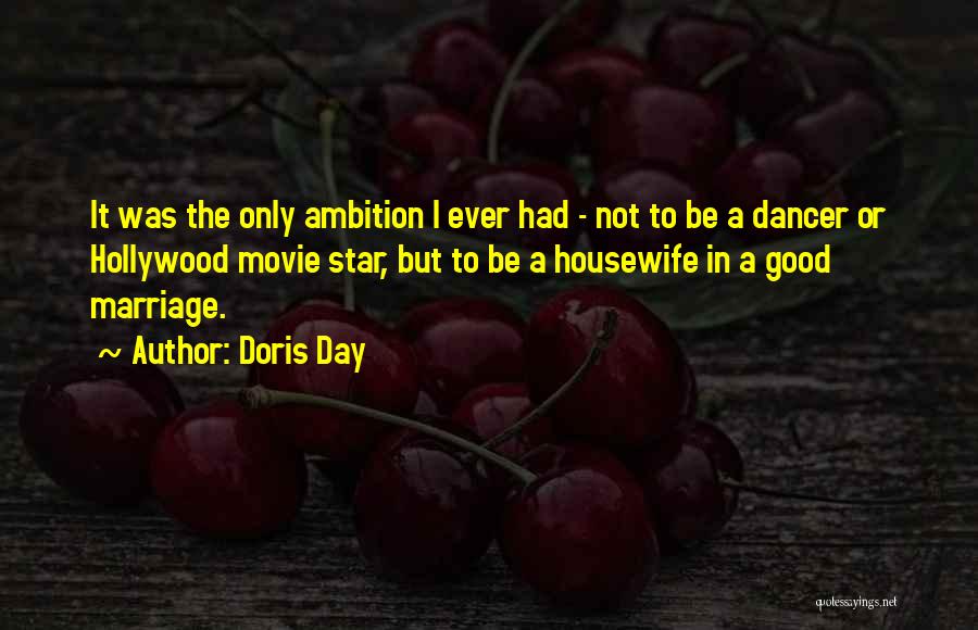 Doris Day Quotes: It Was The Only Ambition I Ever Had - Not To Be A Dancer Or Hollywood Movie Star, But To