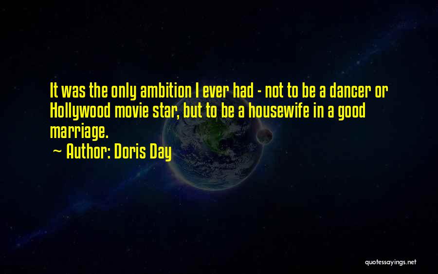 Doris Day Quotes: It Was The Only Ambition I Ever Had - Not To Be A Dancer Or Hollywood Movie Star, But To