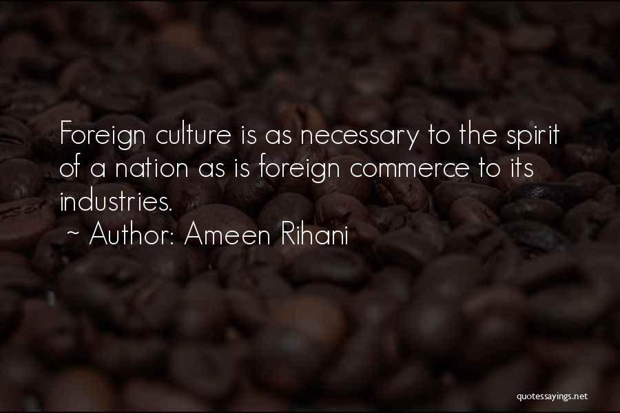 Ameen Rihani Quotes: Foreign Culture Is As Necessary To The Spirit Of A Nation As Is Foreign Commerce To Its Industries.