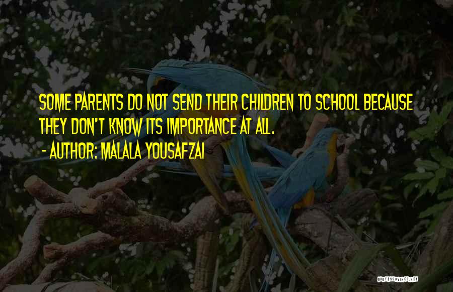 Malala Yousafzai Quotes: Some Parents Do Not Send Their Children To School Because They Don't Know Its Importance At All.