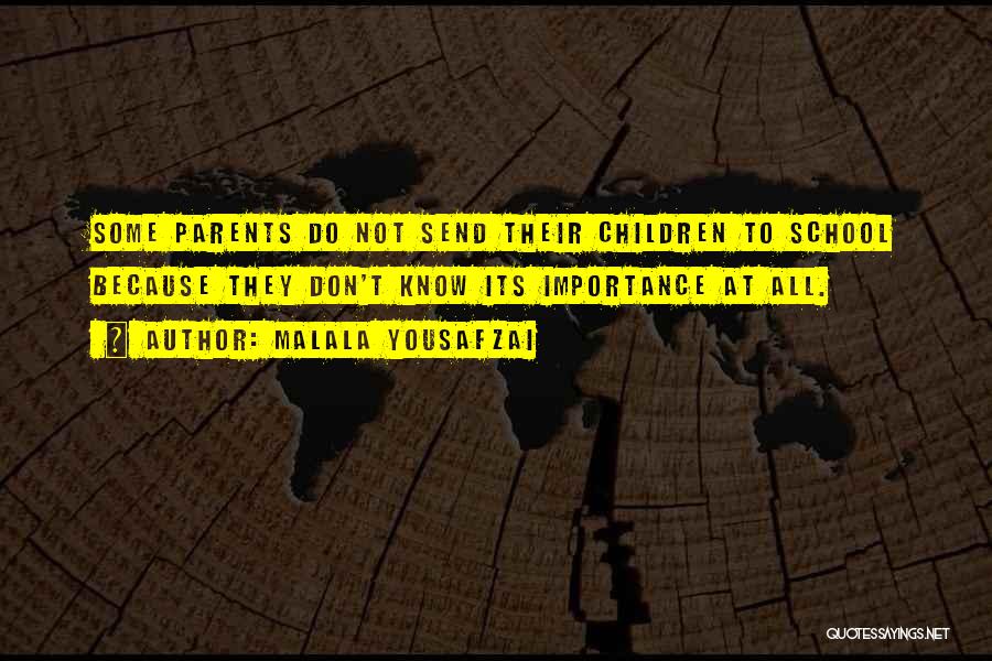 Malala Yousafzai Quotes: Some Parents Do Not Send Their Children To School Because They Don't Know Its Importance At All.
