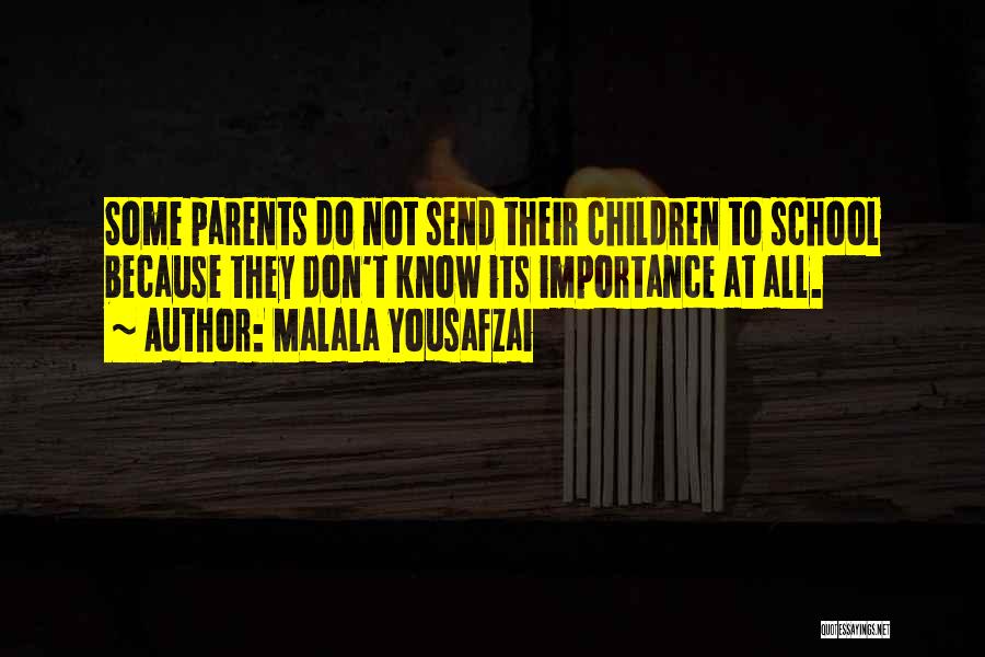 Malala Yousafzai Quotes: Some Parents Do Not Send Their Children To School Because They Don't Know Its Importance At All.