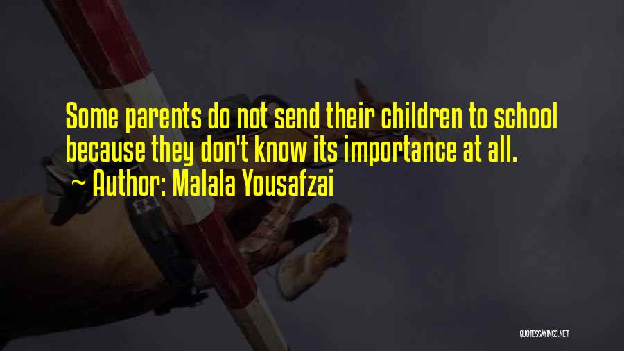 Malala Yousafzai Quotes: Some Parents Do Not Send Their Children To School Because They Don't Know Its Importance At All.