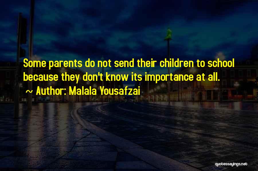 Malala Yousafzai Quotes: Some Parents Do Not Send Their Children To School Because They Don't Know Its Importance At All.