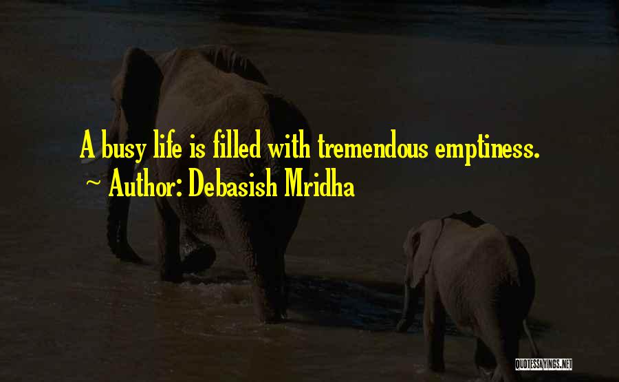 Debasish Mridha Quotes: A Busy Life Is Filled With Tremendous Emptiness.