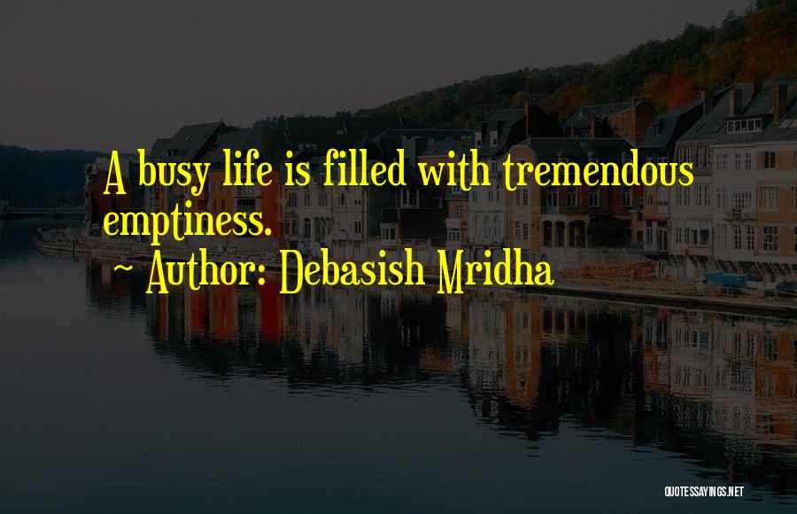 Debasish Mridha Quotes: A Busy Life Is Filled With Tremendous Emptiness.