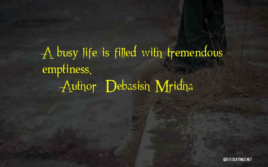 Debasish Mridha Quotes: A Busy Life Is Filled With Tremendous Emptiness.