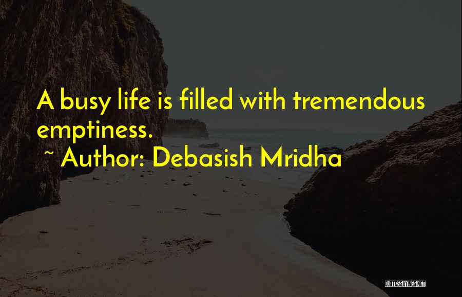 Debasish Mridha Quotes: A Busy Life Is Filled With Tremendous Emptiness.