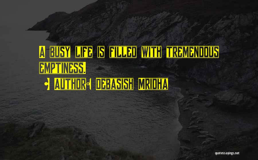 Debasish Mridha Quotes: A Busy Life Is Filled With Tremendous Emptiness.