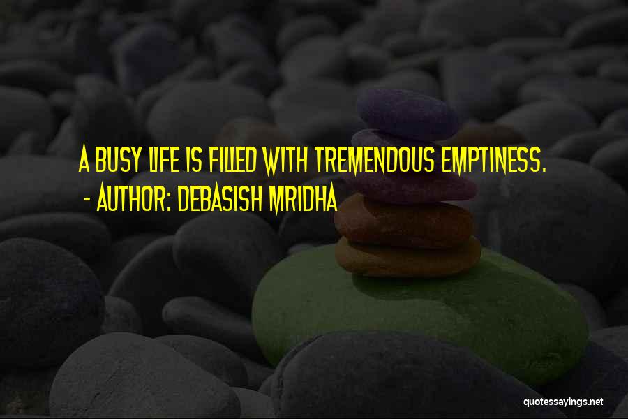 Debasish Mridha Quotes: A Busy Life Is Filled With Tremendous Emptiness.
