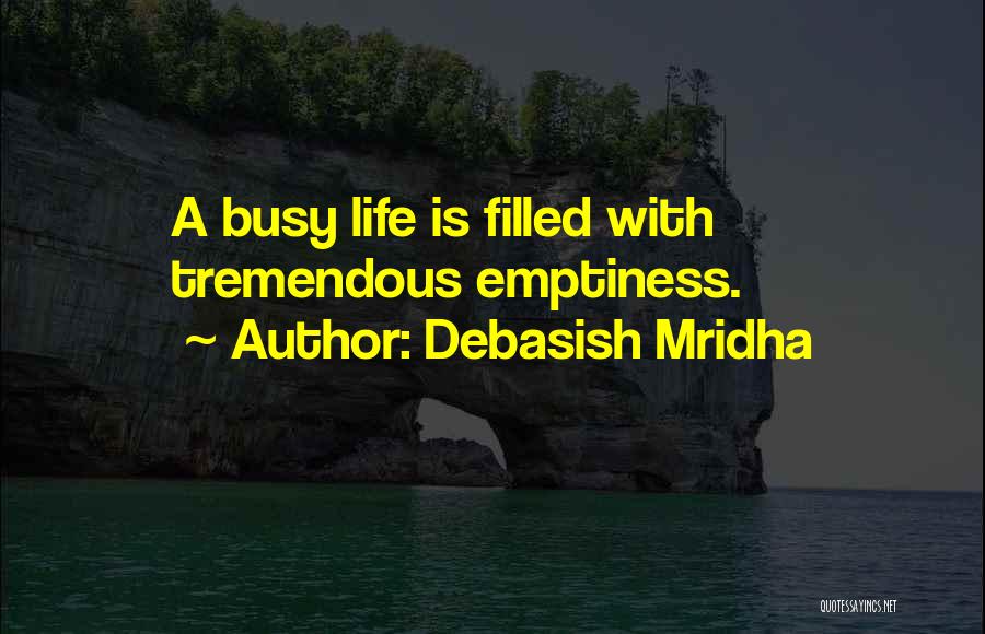 Debasish Mridha Quotes: A Busy Life Is Filled With Tremendous Emptiness.