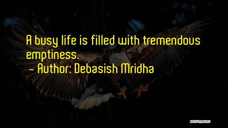 Debasish Mridha Quotes: A Busy Life Is Filled With Tremendous Emptiness.