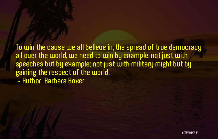 Barbara Boxer Quotes: To Win The Cause We All Believe In, The Spread Of True Democracy All Over The World, We Need To