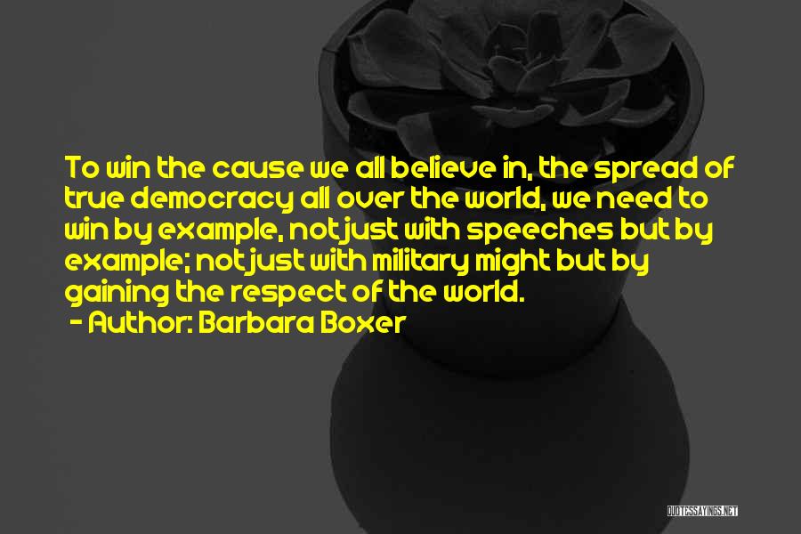 Barbara Boxer Quotes: To Win The Cause We All Believe In, The Spread Of True Democracy All Over The World, We Need To