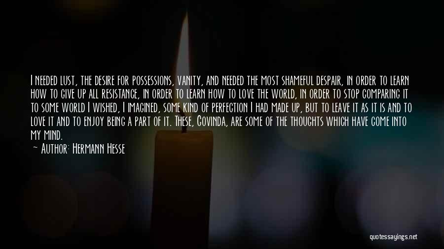 Hermann Hesse Quotes: I Needed Lust, The Desire For Possessions, Vanity, And Needed The Most Shameful Despair, In Order To Learn How To