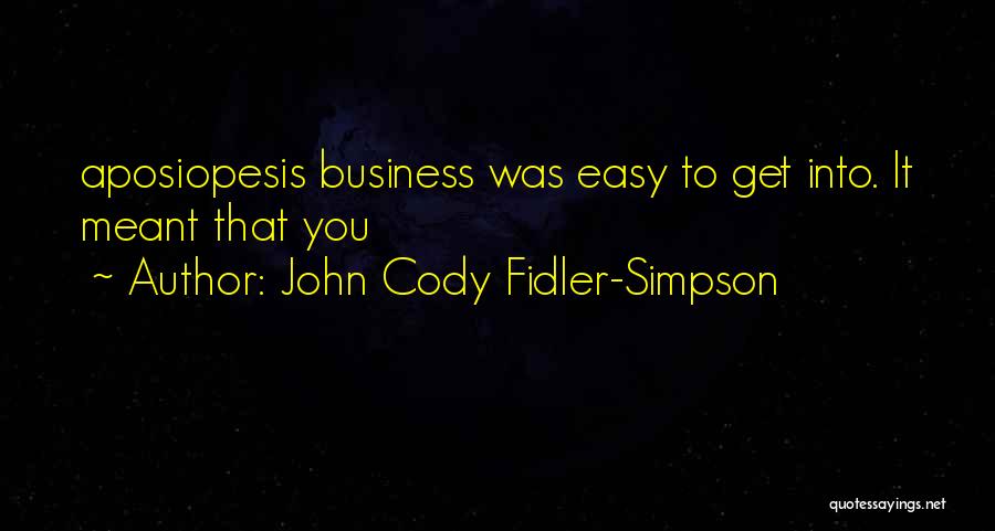 John Cody Fidler-Simpson Quotes: Aposiopesis Business Was Easy To Get Into. It Meant That You