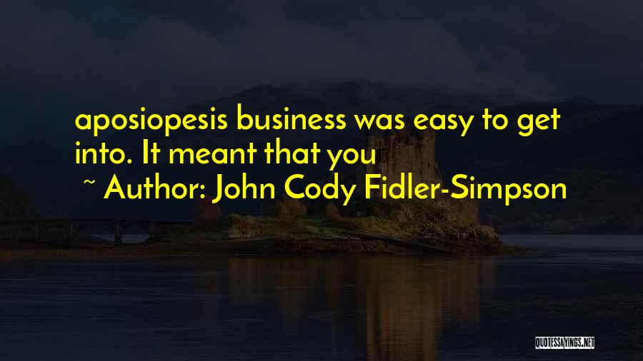 John Cody Fidler-Simpson Quotes: Aposiopesis Business Was Easy To Get Into. It Meant That You