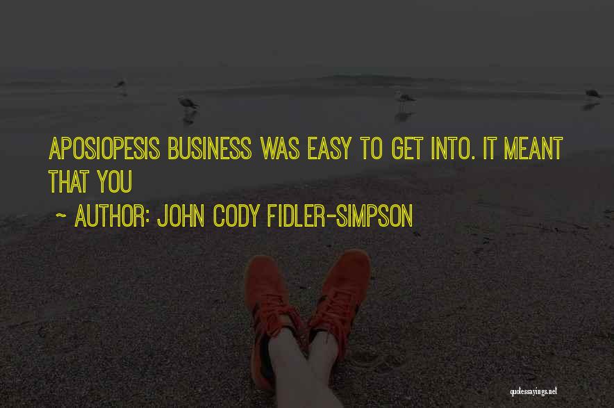John Cody Fidler-Simpson Quotes: Aposiopesis Business Was Easy To Get Into. It Meant That You