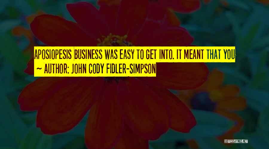 John Cody Fidler-Simpson Quotes: Aposiopesis Business Was Easy To Get Into. It Meant That You