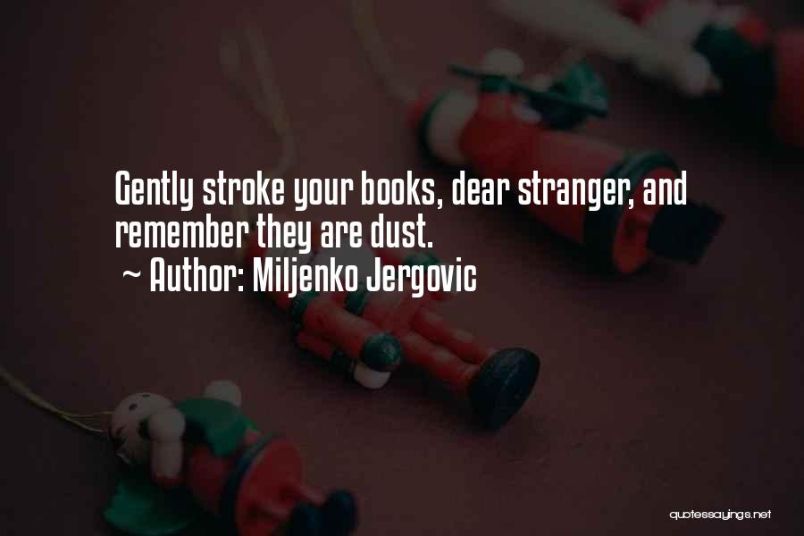 Miljenko Jergovic Quotes: Gently Stroke Your Books, Dear Stranger, And Remember They Are Dust.