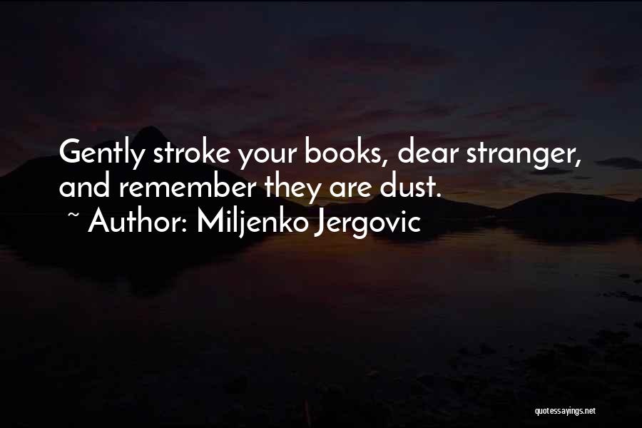 Miljenko Jergovic Quotes: Gently Stroke Your Books, Dear Stranger, And Remember They Are Dust.