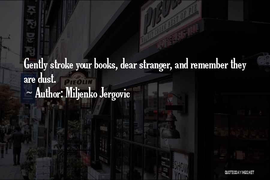 Miljenko Jergovic Quotes: Gently Stroke Your Books, Dear Stranger, And Remember They Are Dust.