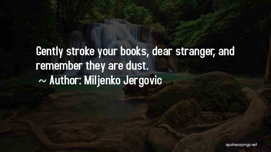 Miljenko Jergovic Quotes: Gently Stroke Your Books, Dear Stranger, And Remember They Are Dust.