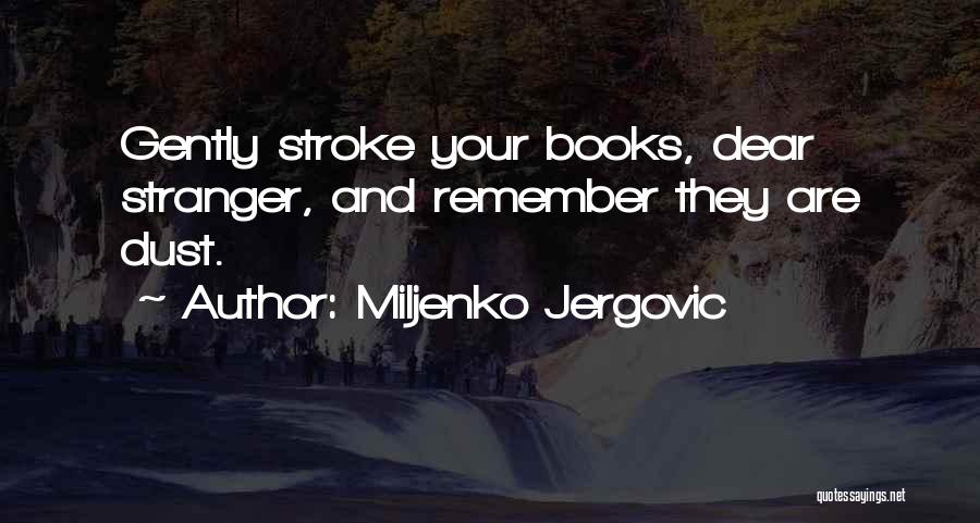 Miljenko Jergovic Quotes: Gently Stroke Your Books, Dear Stranger, And Remember They Are Dust.