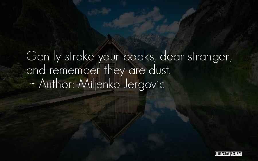 Miljenko Jergovic Quotes: Gently Stroke Your Books, Dear Stranger, And Remember They Are Dust.